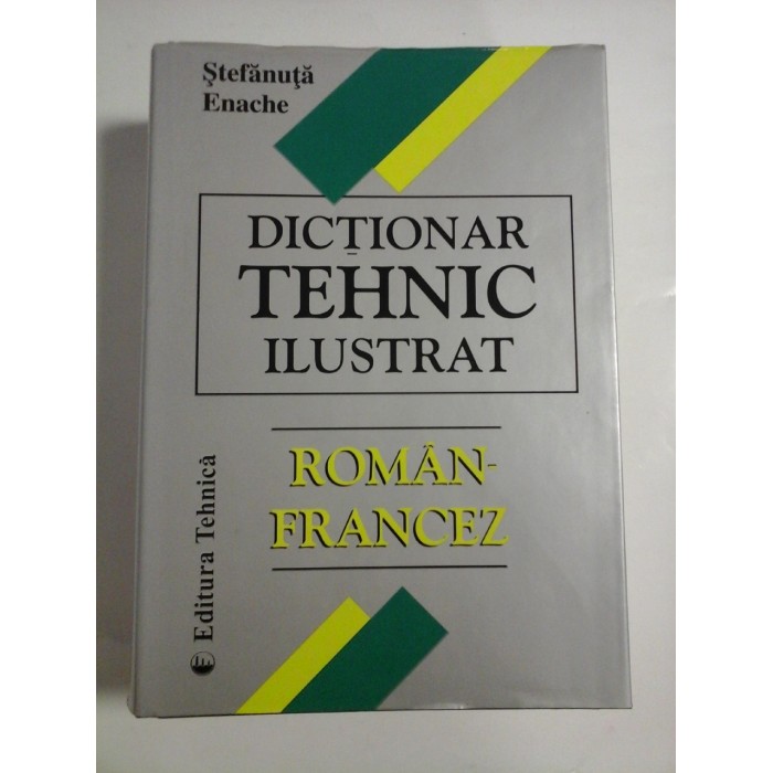 DICTIONAR  TEHNIC  ILUSTRAT *  ROMAN-FRANCEZ *  - Stefanuta  ENACHE 